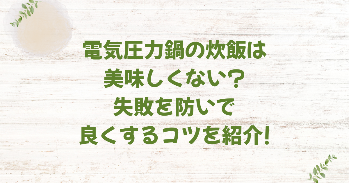 電気圧力鍋の炊飯は美味しくない?失敗を防いで良くするコツを紹介!