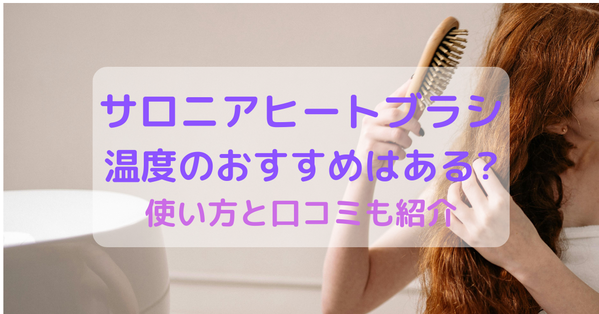 サロニアヒートブラシ温度のおすすめはある?使い方と口コミも紹介!