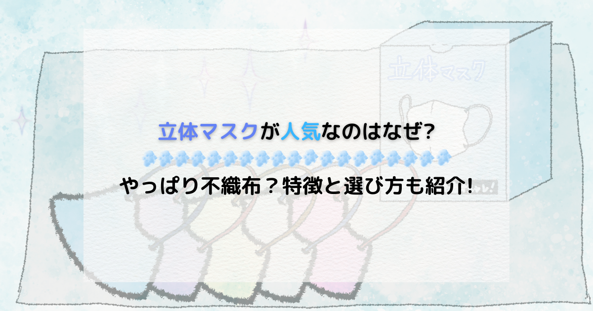 立体マスクが人気なのはなぜ?やっぱり不織布?特徴と選び方も紹介!