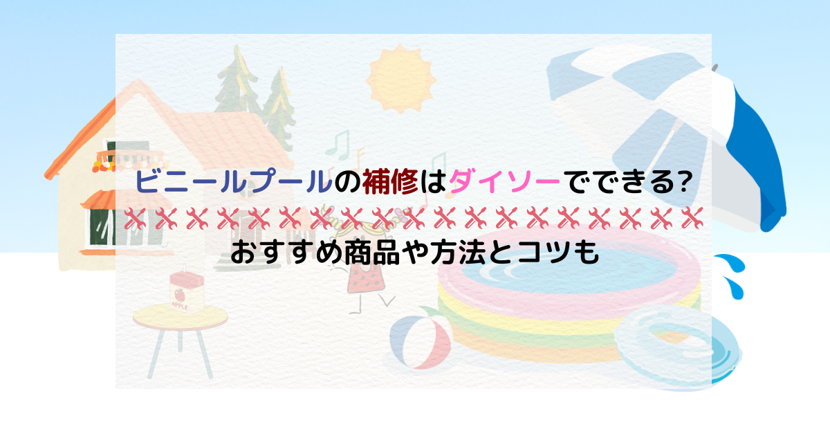 ビニールプールの補修はダイソーでできる?おすすめ商品や方法とコツも
