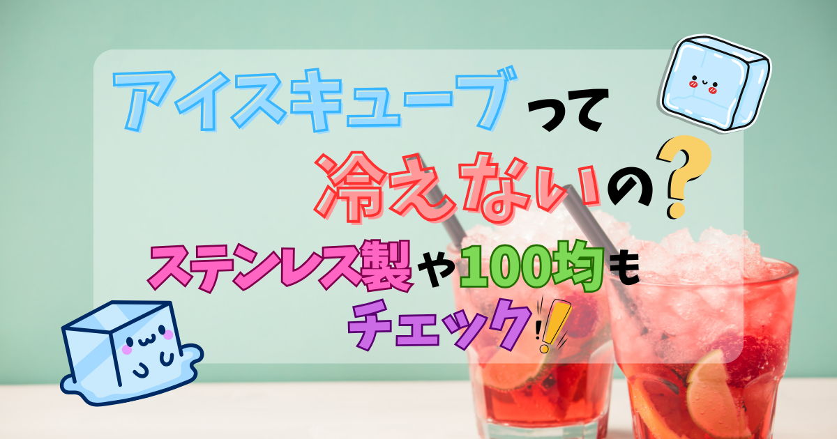 アイスキューブって冷えないの?ステンレス製や100均もチェック!