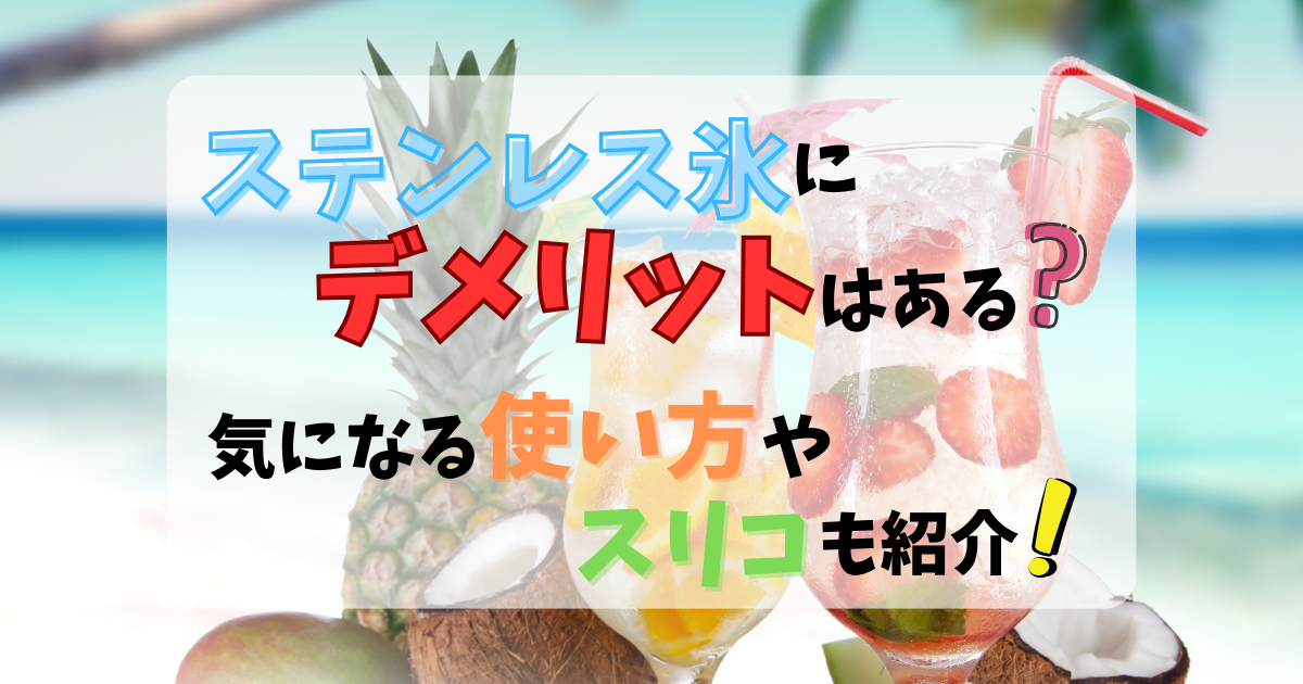 ステンレス氷にデメリットはある?気になる使い方やスリコも紹介!