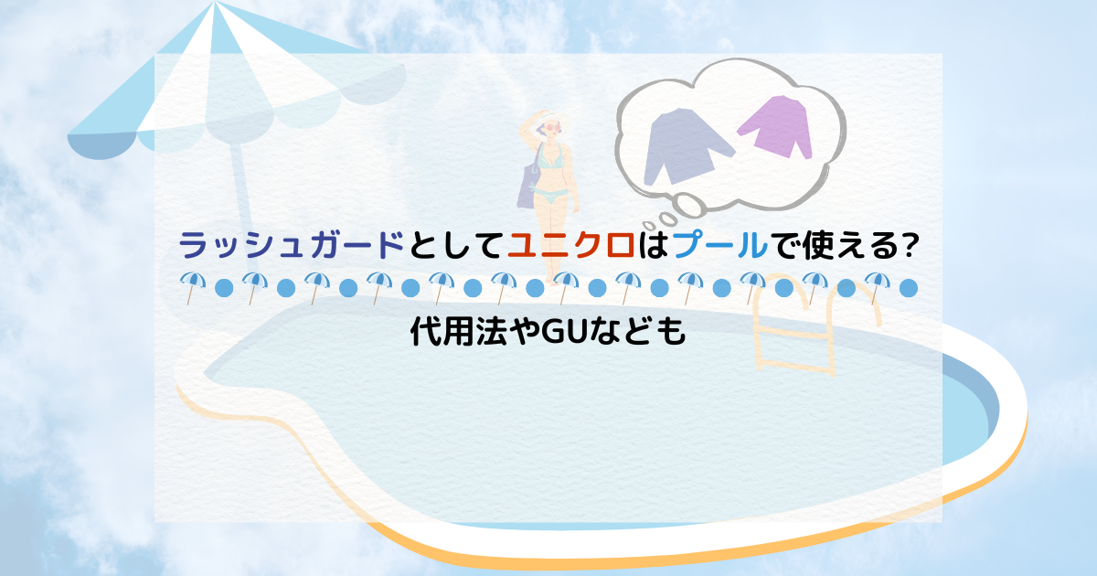 ラッシュガードとしてユニクロはプールで使える?代用法やGUなども